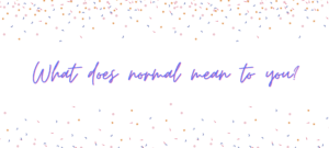What does normal mean to you?