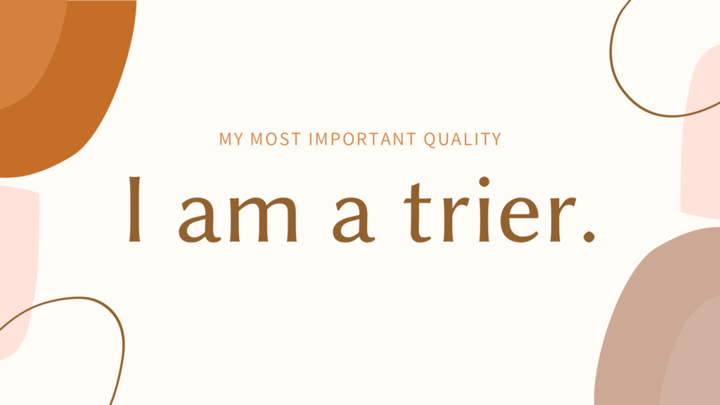 My most important quality is that I am a trier